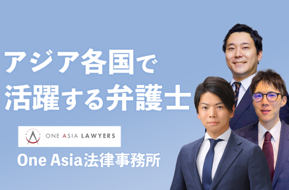 日系企業のアジア圏進出を現地からサポート【One Asia法律事務所インタビュー（前編）】